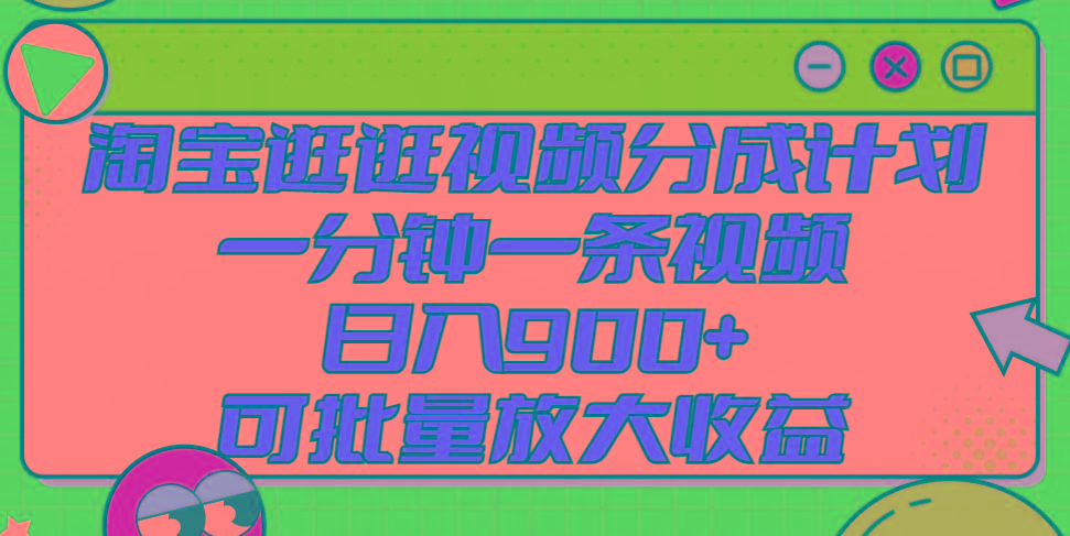 淘宝逛逛视频分成计划，一分钟一条视频， 日入900+，可批量放大收益-知库