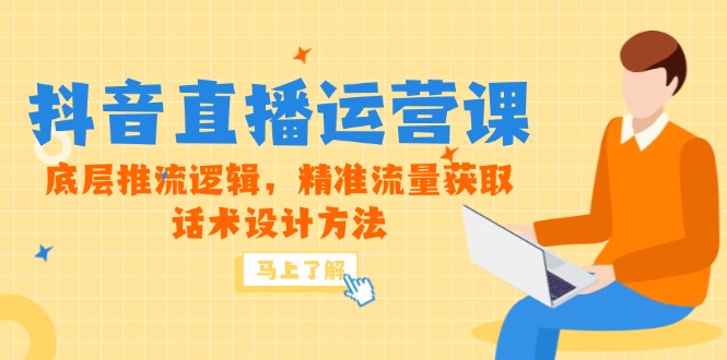 5月新课-抖音直播运营课，底层推流逻辑，精准流量获取，话术设计方法-知库