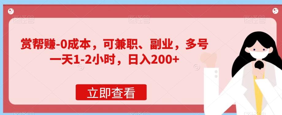 赏帮赚-0成本，可兼职、副业，多号一天1-2小时，日入200+-知库