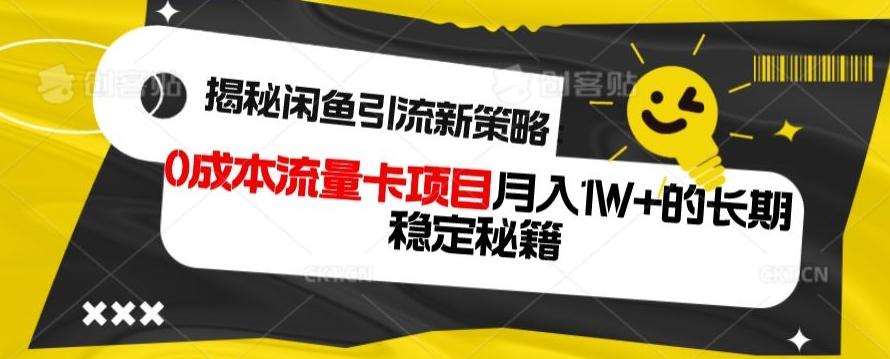 揭秘闲鱼引流新策略：0成本流量卡项目，月入1W+的长期稳定秘籍-知库