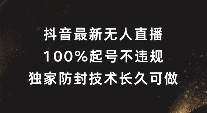 抖音最新无人直播，100%起号，独家防封技术长久可做【揭秘】-知库