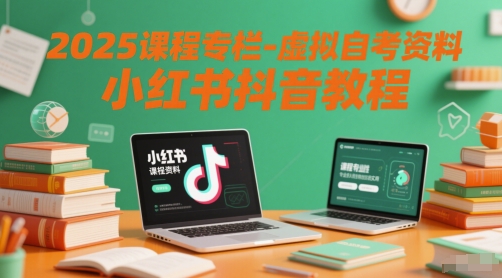 2025课程专栏-虚拟自考资料小红书抖音教程-知库