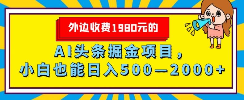 外面收费1980的，AI头条掘金项目，小白也能日入500—2000+-知库