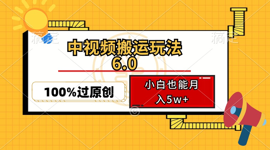 中视频搬运玩法6.0，利用软件双重去重，100%过原创，小白也能月入5w+-知库