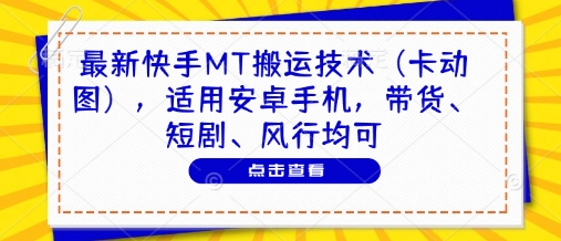 最新快手MT搬运技术(卡动图)，适用安卓手机，带货、短剧、风行均可-知库