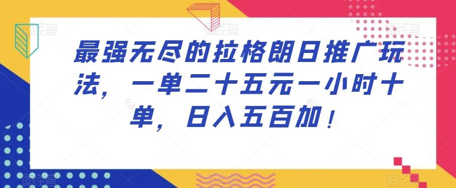 最强无尽的拉格朗日推广玩法，一单二十五元一小时十单，日入五百加！-知库