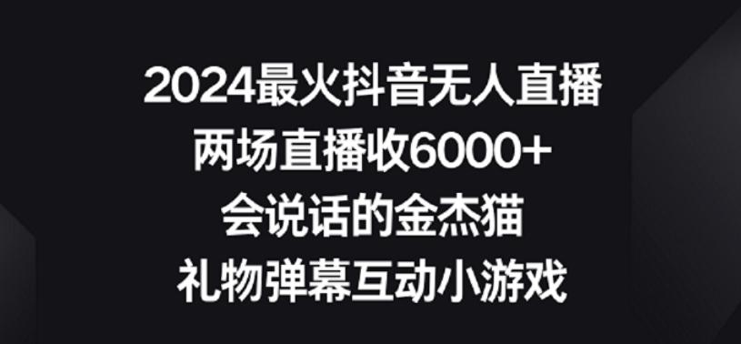 2024最火抖音无人直播，两场直播收6000+，礼物弹幕互动小游戏【揭秘】-知库