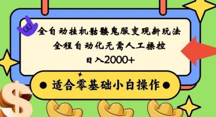 全自动挂机骷髅鬼服变现新玩法，全程自动化无需人工操控，日入2000+，人人可做，小白也能上手！-知库