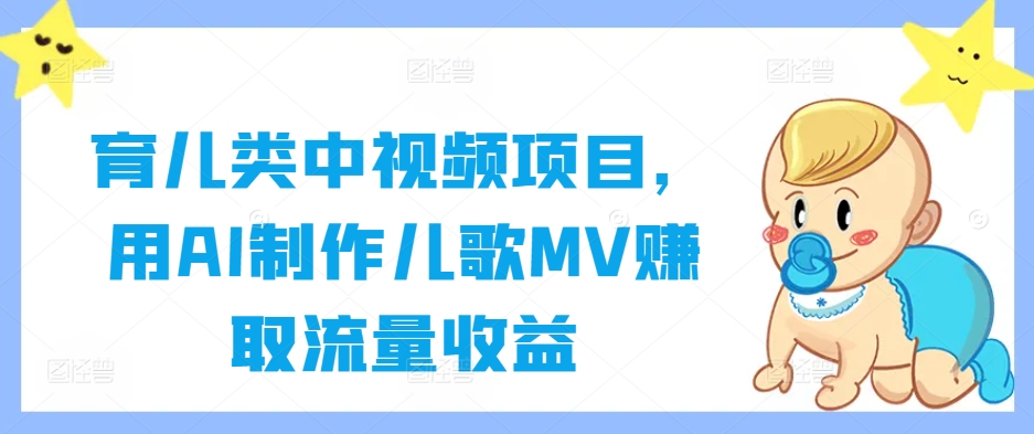 育儿类中视频项目，用AI制作儿歌MV赚取流量收益-知库