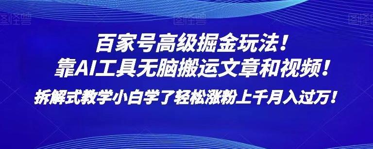 百家号高级掘金玩法！靠AI无脑搬运文章和视频！小白学了轻松涨粉上千月入过万！【揭秘】-知库