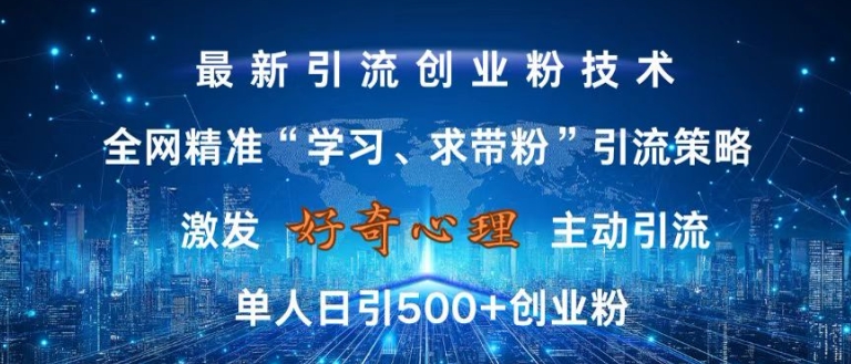 激发好奇心，全网精准‘学习、求带粉’引流技术，无封号风险，单人日引500+创业粉【揭秘】-知库