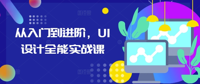 从入门到进阶，UI设计全能实战课-知库