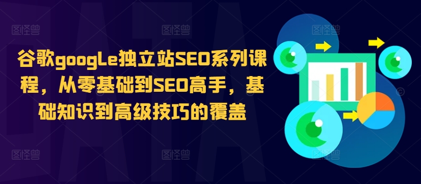 谷歌google独立站SEO系列课程，从零基础到SEO高手，基础知识到高级技巧的覆盖-知库