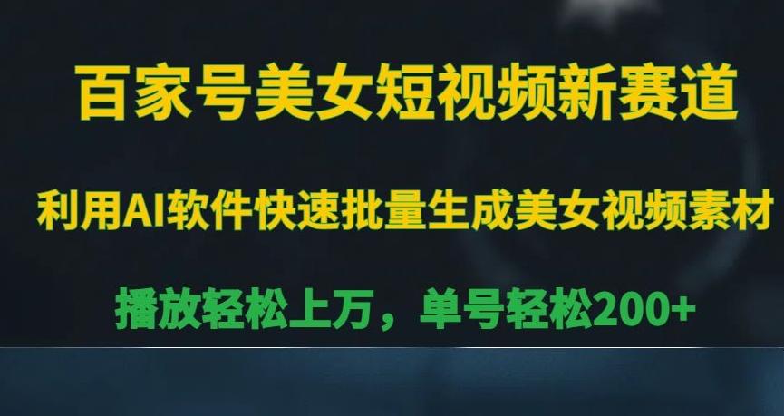 百家号美女短视频新赛道，播放轻松上万，单号轻松200+【揭秘】-知库