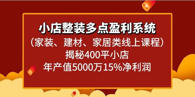 小店整装多点盈利系统(家装、建材、家居类线上课程)揭秘400平小店年产值5000万-知库