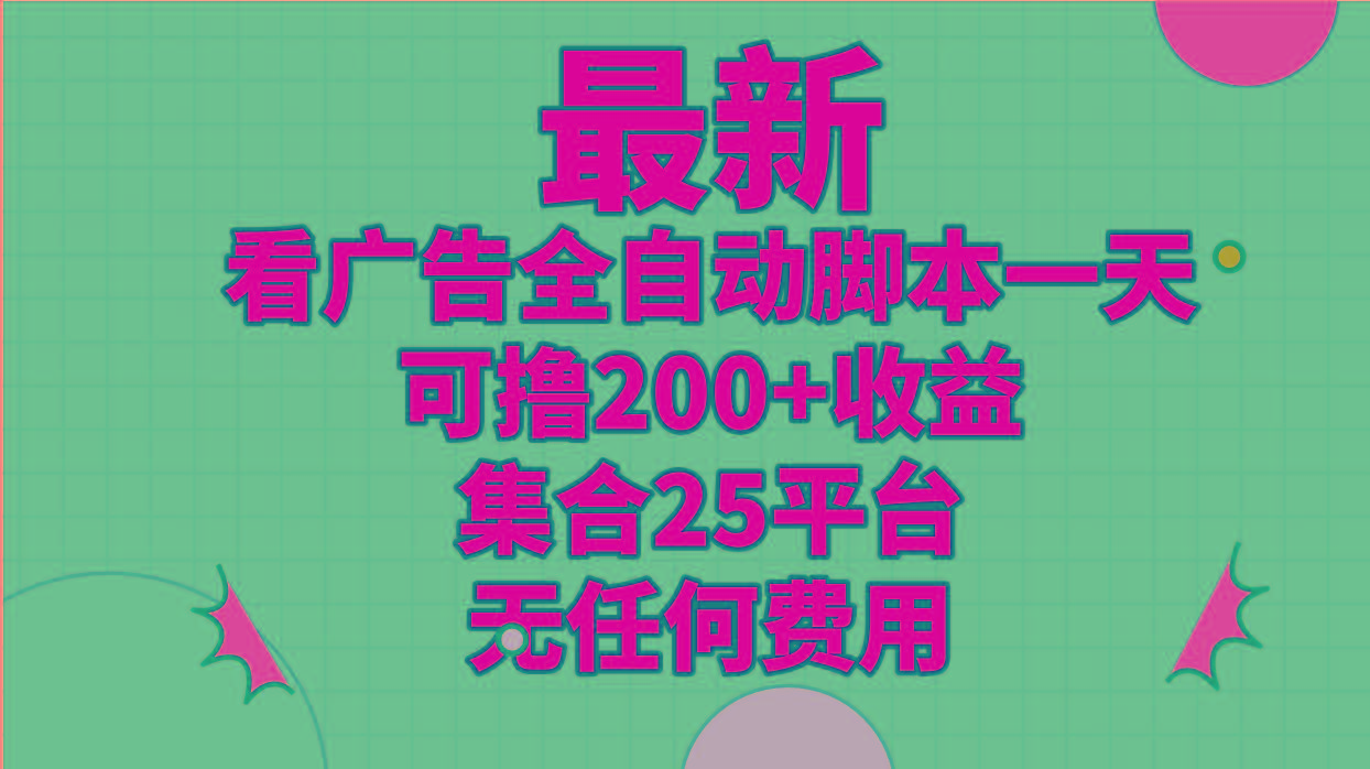 最新看广告全自动脚本一天可撸200+收益 。集合25平台 ，无任何费用-知库