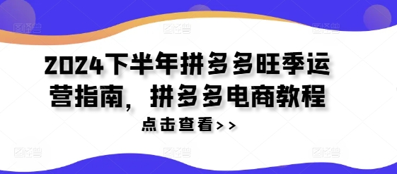 2024下半年拼多多旺季运营指南，拼多多电商教程-知库