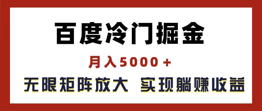 百度冷门掘金，月入5000＋，无限矩阵放大，实现管道躺赚收益-知库