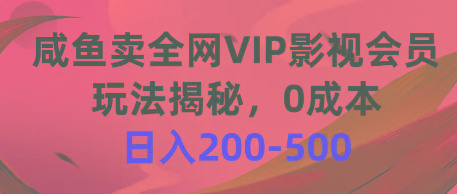 咸鱼卖全网VIP影视会员，玩法揭秘，0成本日入200-500-知库