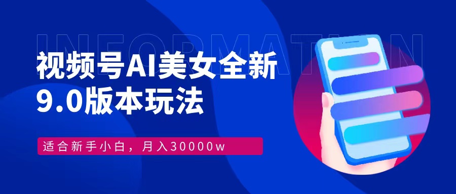 视频号AI美女，最新9.0玩法新手小白轻松上手，月入30000＋-知库