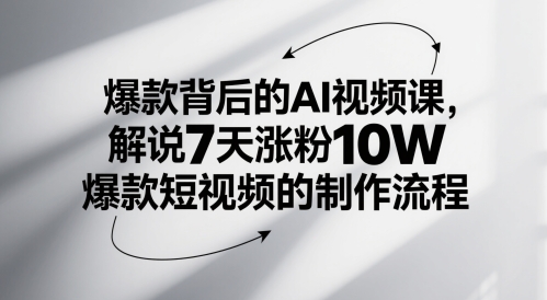 爆款背后的AI视频课，解说7天涨粉10W爆款短视频的制作流程-知库
