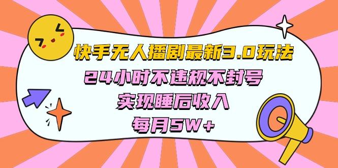 快手 最新无人播剧3.0玩法，24小时不违规不封号，实现睡后收入，每…-知库