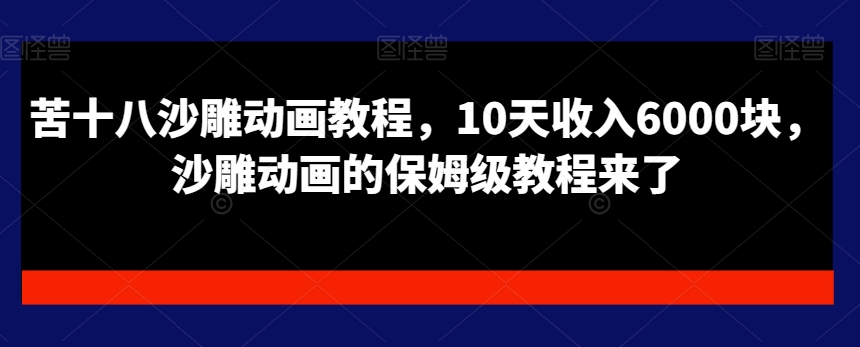 苦十八沙雕动画教程，10天收入6000块，沙雕动画的保姆级教程来了-知库