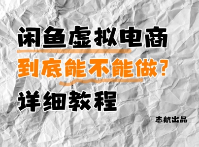 闲鱼虚拟电商，到底能不能做？详细教程-知库
