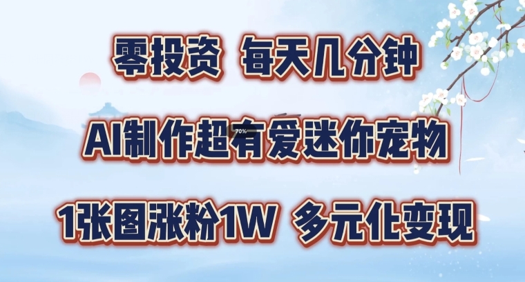 AI制作超有爱迷你宠物玩法，1张图涨粉1W，多元化变现，手把手交给你【揭秘】-知库