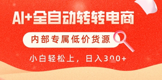 【AI+全自动转转电商】内部专属低价货源，全网首发，单日轻松变现几张【揭秘】-知库