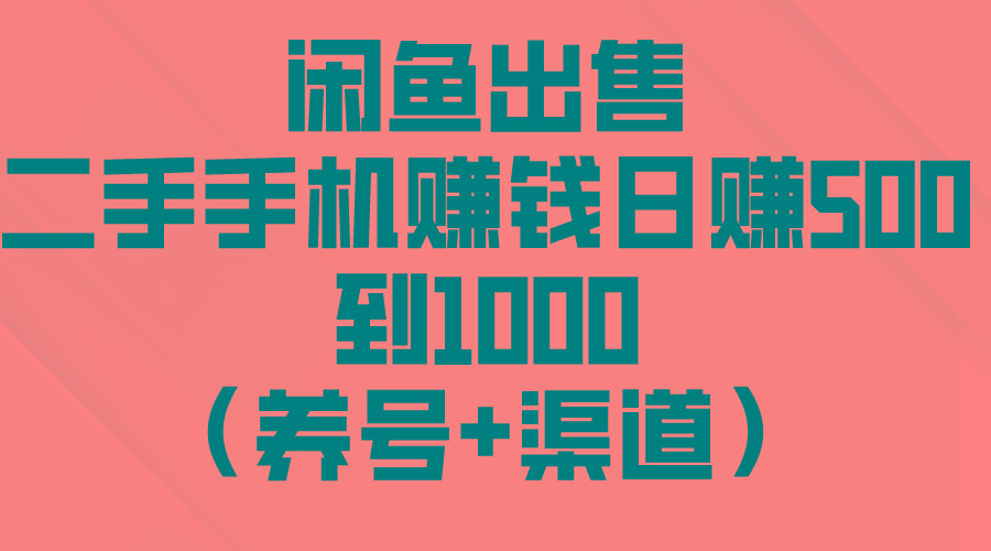 闲鱼出售二手手机赚钱，日赚500到1000(养号+渠道-知库