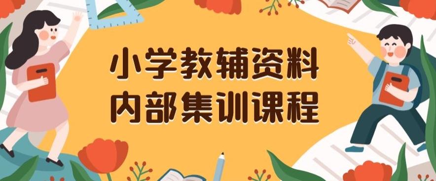 小学教辅资料，内部集训保姆级教程，私域一单收益29-129（教程+资料）-知库