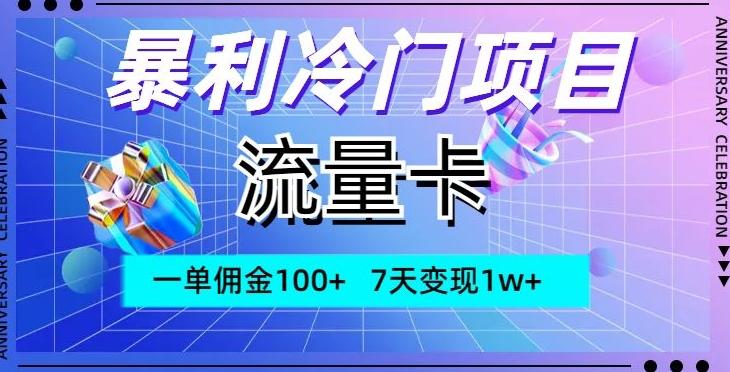 暴利冷门项目，流量卡，一单佣金100+，7天变现1w+-知库