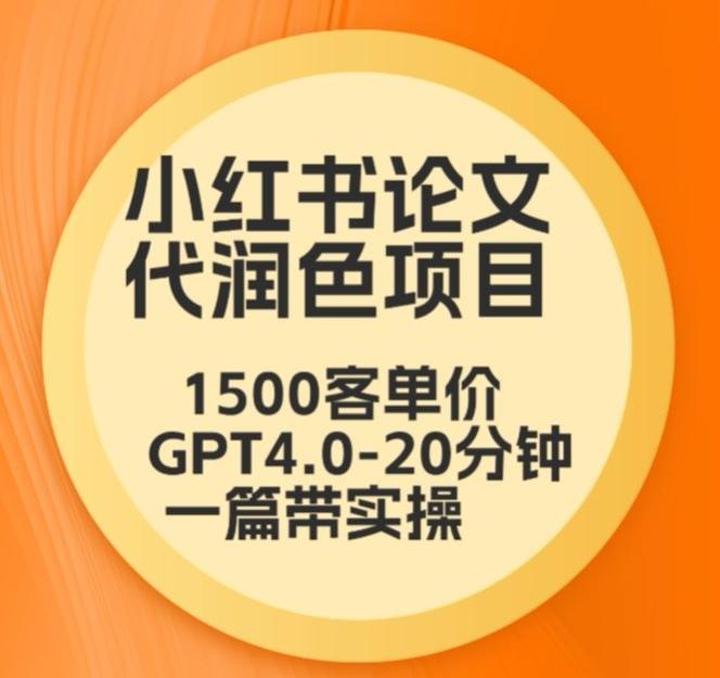 毕业季小红书论文代润色项目，本科1500，专科1200，高客单GPT4.0-20分钟一篇带实操【揭秘】-知库