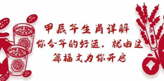 某公众号付费文章：甲辰年生肖详解: 你今年的好运，就由这篇福文为你开启！-知库