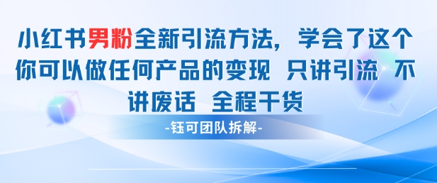 小红书男粉引流 学会了这个变现很容易，不讲废话全程针对男人的打法 全程干货-知库