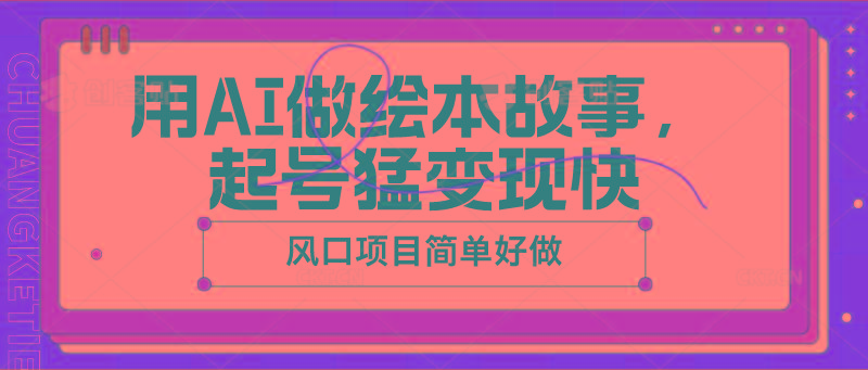 用AI做绘本故事，起号猛变现快，风口项目简单好做-知库