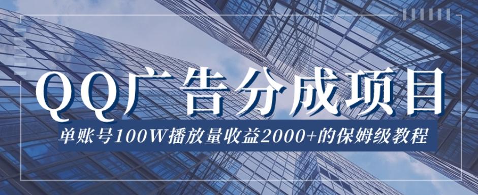 QQ广告分成项目保姆级教程，单账号100W播放量收益2000+【揭秘】-知库