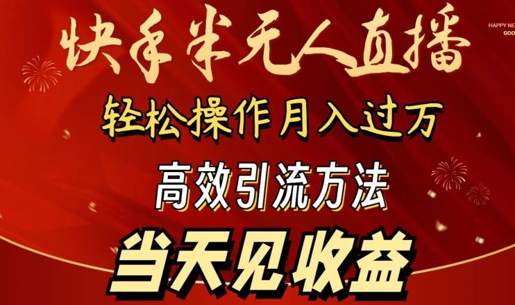 2024快手半无人直播，简单操作月入1W+ 高效引流当天见收益【揭秘】-知库