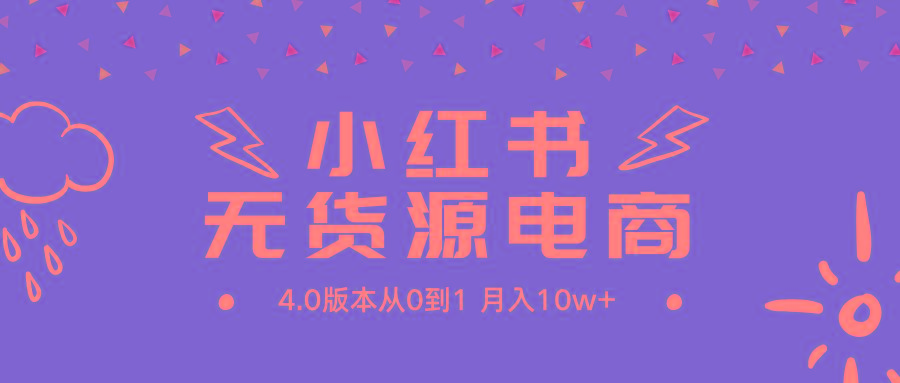 (9317期)小红书无货源新电商4.0版本从0到1月入10w+-知库