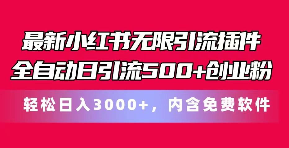 最新小红书无限引流插件全自动日引流500+创业粉 轻松日入3000+，内含免费软件-知库