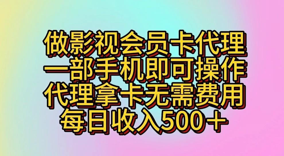 做影视会员卡代理，一部手机即可操作，代理拿卡无需费用，每日收入500＋-知库