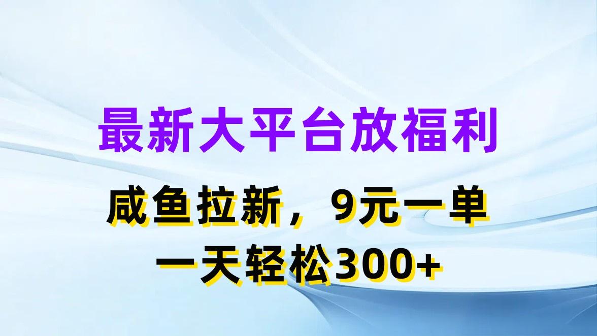 最新蓝海项目，闲鱼平台放福利，拉新一单9元，轻轻松松日入300+-知库