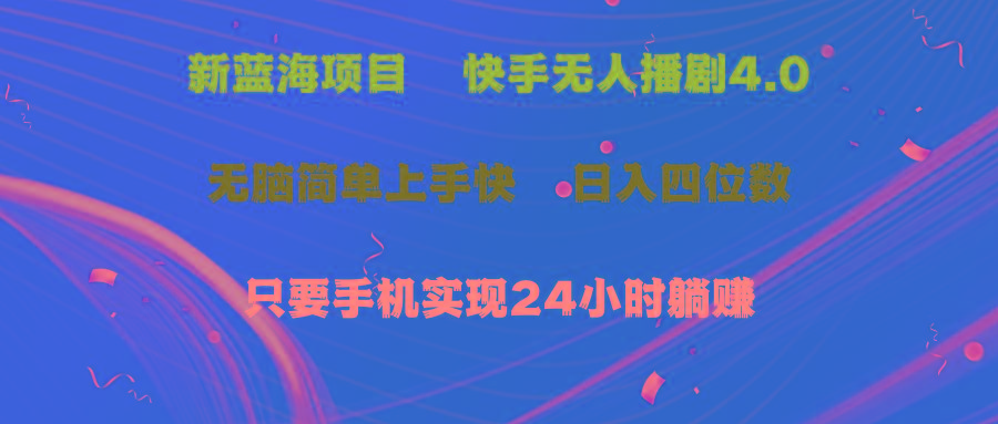 蓝海项目，快手无人播剧4.0最新玩法，一天收益四位数，手机也能实现24…-知库