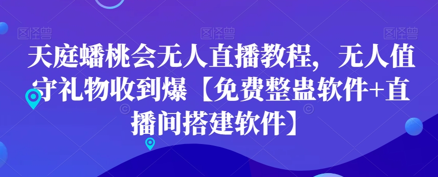 天庭蟠桃会无人直播教程，无人值守礼物收到爆【免费整蛊软件+直播间搭建软件】-知库