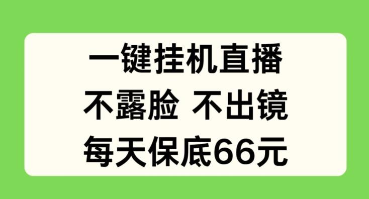 一键挂JI直播，不露脸不出境，每天保底66元【揭秘】-知库