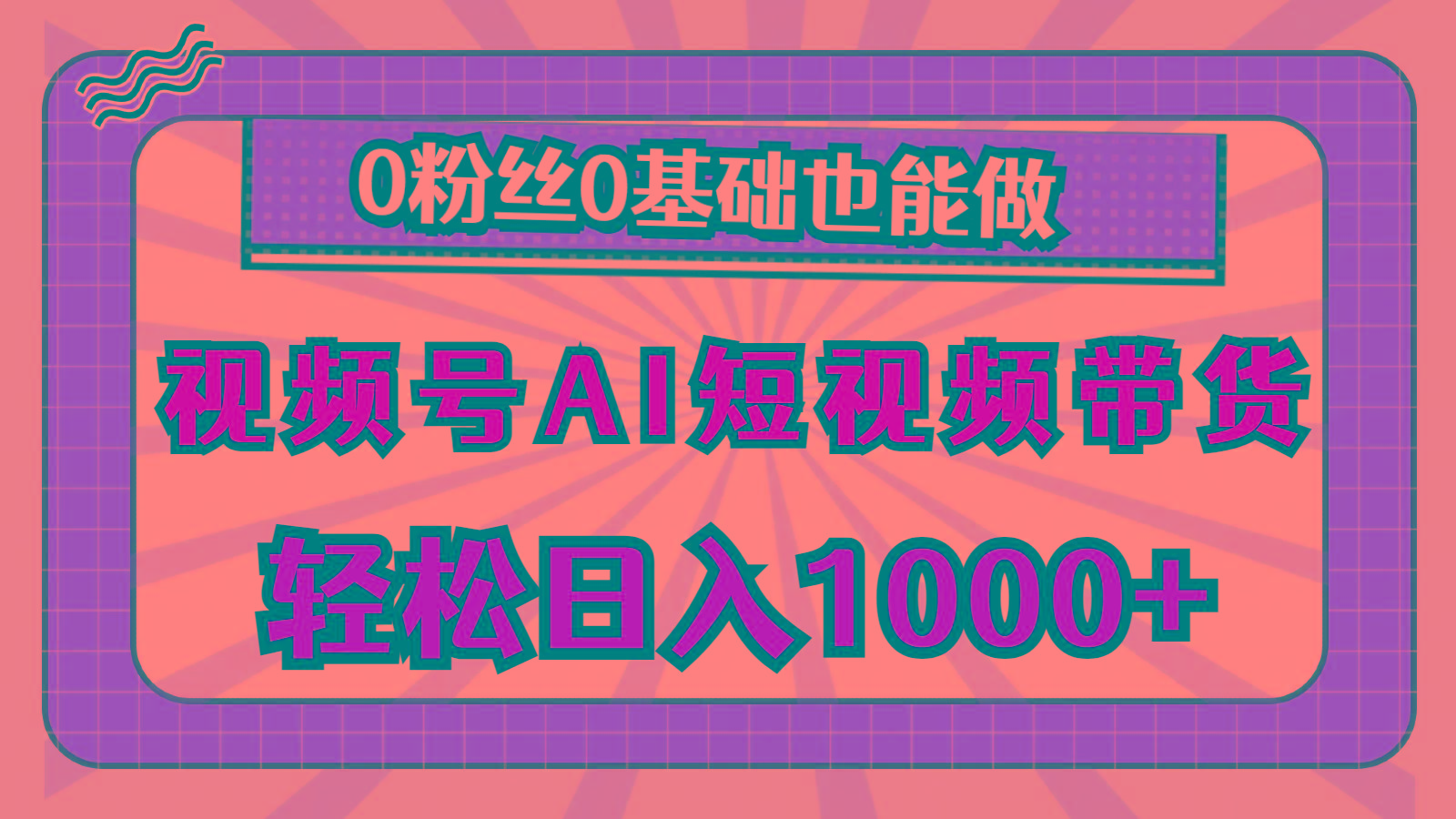 视频号AI短视频带货，轻松日入1000+，0粉丝0基础也能做-知库