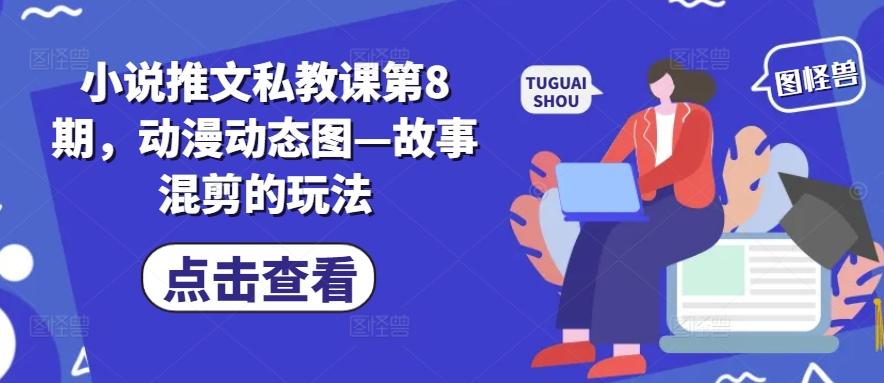 小说推文私教课第8期，动漫动态图—故事混剪的玩法-知库