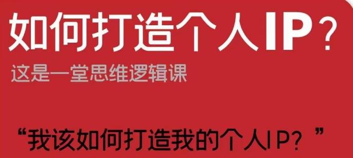 如何打造个人IP？这是一堂思维逻辑课“我该如何打造我的个人IP？”-知库