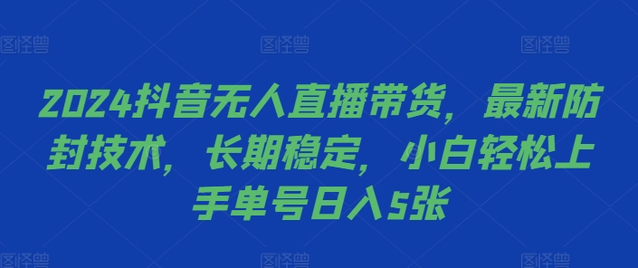 2024抖音无人直播带货，最新防封技术，长期稳定，小白轻松上手单号日入5张【揭秘】-知库